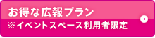 お得な広報プラン※イベントスペース利用者限定