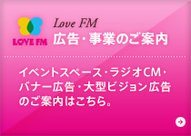 LOVE FM 広告・事業のご案内/イベントスペース・ラジオCM・バナー広告・大型ビジョン広告のご案内はこちら。